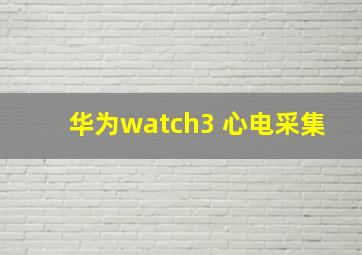 华为watch3 心电采集